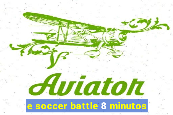 e soccer battle 8 minutos